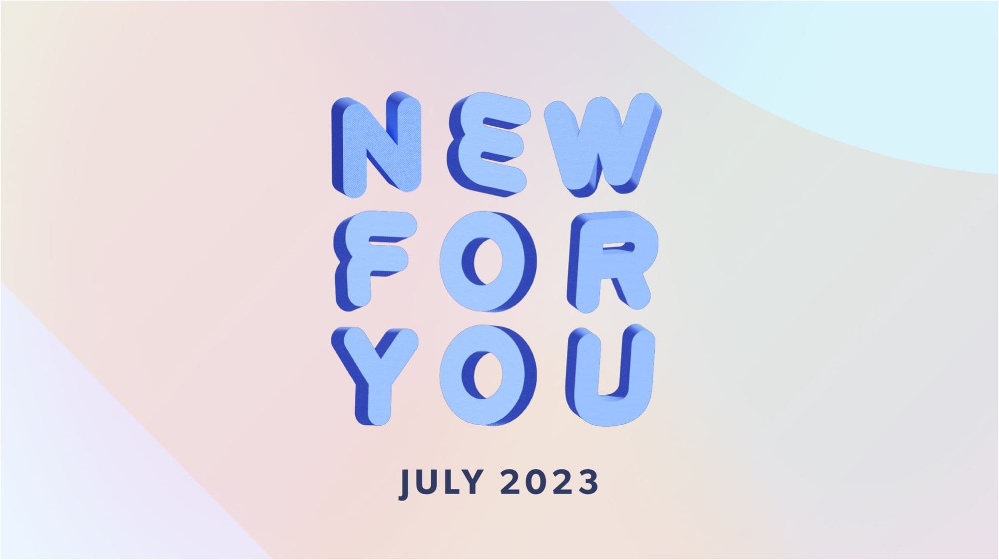 Blue graphic letters reading "New For You July 2023"