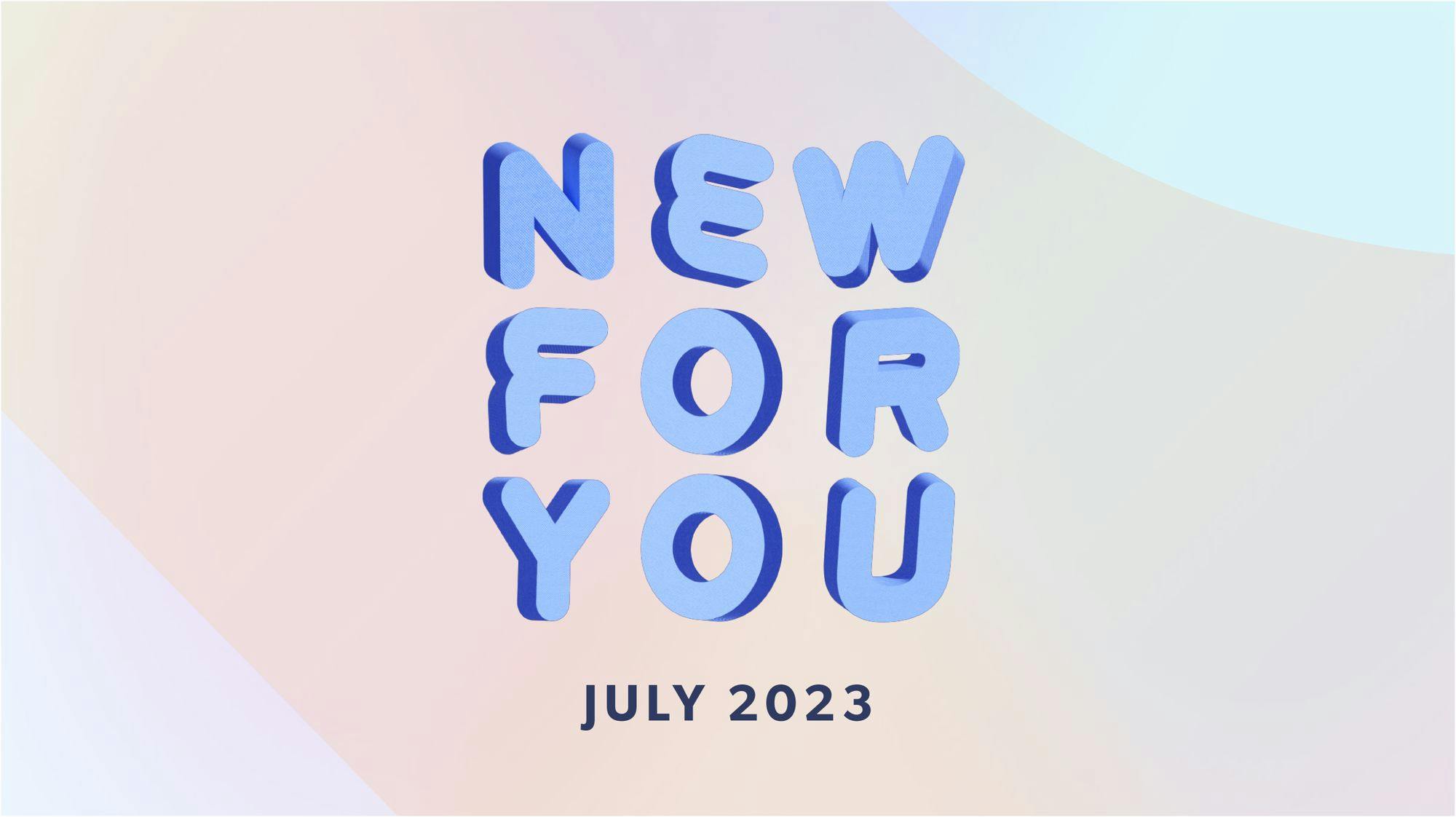Blue graphic letters reading "New For You July 2023"