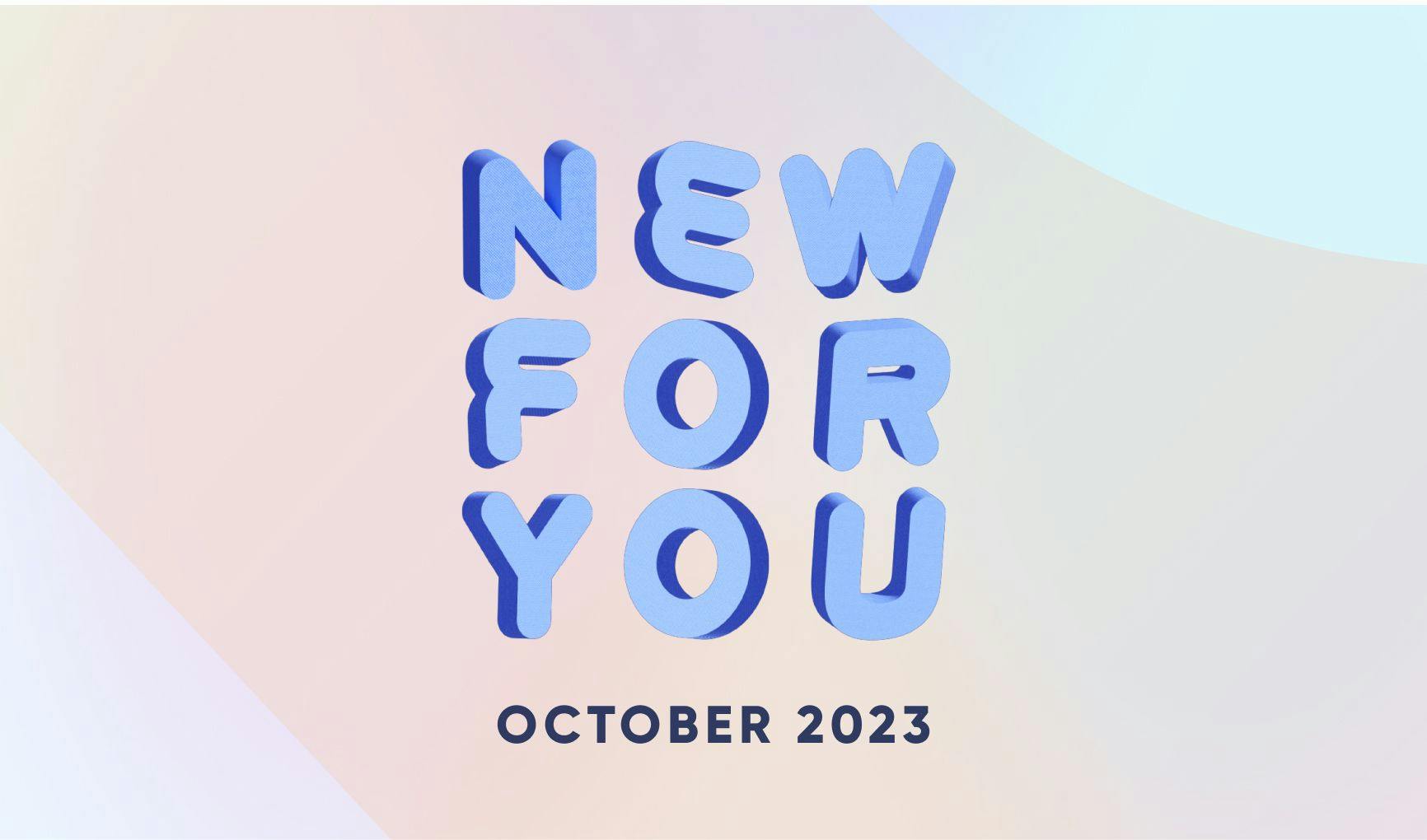 Blue graphic letters reading "New For You October 2023."